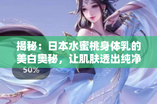 揭秘：日本水蜜桃身體乳的美白奧秘，讓肌膚透出純凈光彩