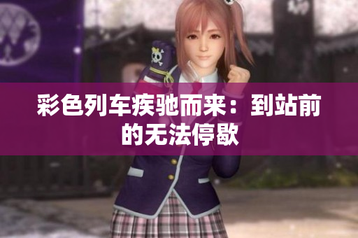 彩色列車疾馳而來(lái)：到站前的無(wú)法停歇