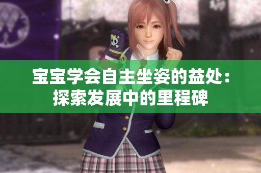 寶寶學(xué)會自主坐姿的益處：探索發(fā)展中的里程碑