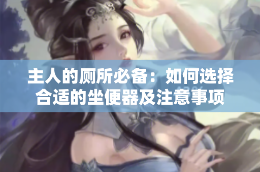 主人的廁所必備：如何選擇合適的坐便器及注意事項