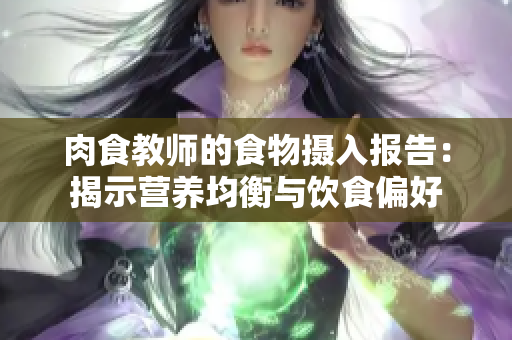 肉食教師的食物攝入報告：揭示營養(yǎng)均衡與飲食偏好