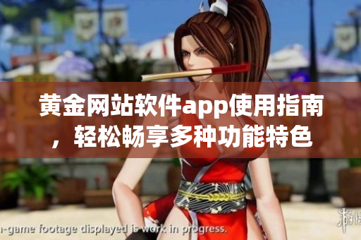 黃金網站軟件app使用指南，輕松暢享多種功能特色