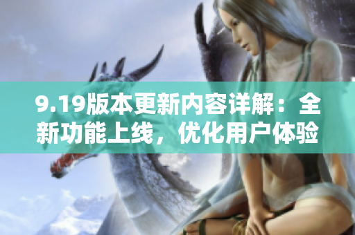 9.19版本更新內(nèi)容詳解：全新功能上線，優(yōu)化用戶體驗