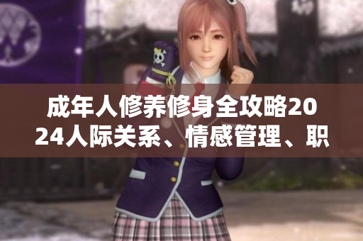 成年人修養(yǎng)修身全攻略2024人際關(guān)系、情感管理、職場晉升一網(wǎng)打盡