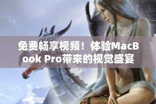 免費暢享視頻！體驗MacBook Pro帶來的視覺盛宴