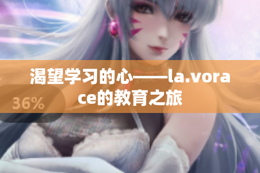 渴望學習的心——la.vorace的教育之旅