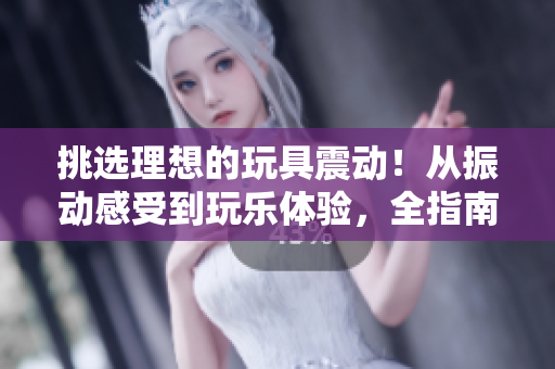 挑選理想的玩具震動！從振動感受到玩樂體驗，全指南