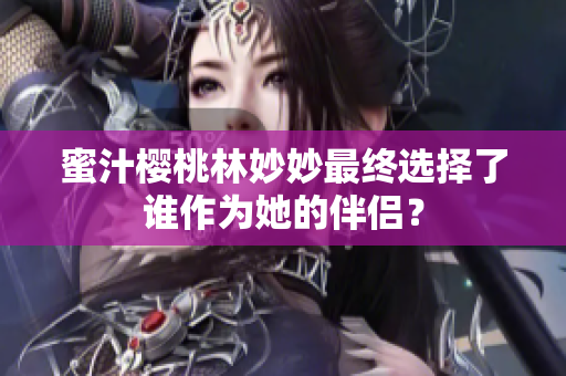 蜜汁櫻桃林妙妙最終選擇了誰作為她的伴侶？