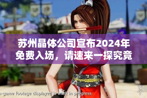 蘇州晶體公司宣布2024年免費(fèi)入場(chǎng)，請(qǐng)速來(lái)一探究竟
