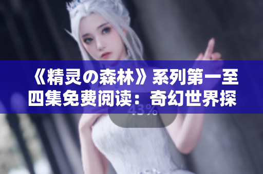 《精靈の森林》系列第一至四集免費閱讀：奇幻世界探秘，神秘精靈傳說震撼登場