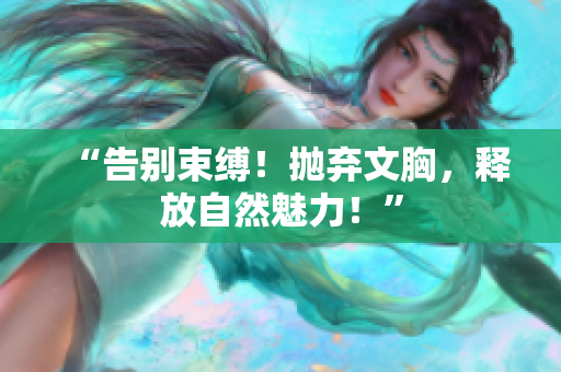 “告別束縛！拋棄文胸，釋放自然魅力！”
