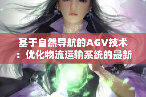 基于自然導(dǎo)航的AGV技術(shù)：優(yōu)化物流運輸系統(tǒng)的最新發(fā)展