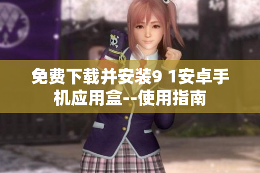 免費下載并安裝9 1安卓手機應(yīng)用盒--使用指南
