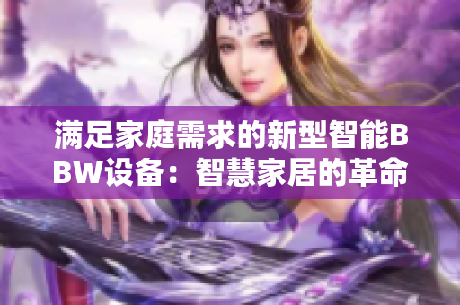 滿足家庭需求的新型智能BBW設備：智慧家居的革命性利器