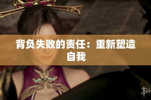 背負(fù)失敗的責(zé)任：重新塑造自我