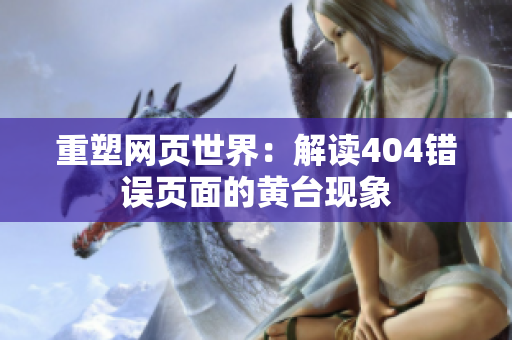 重塑網(wǎng)頁世界：解讀404錯誤頁面的黃臺現(xiàn)象