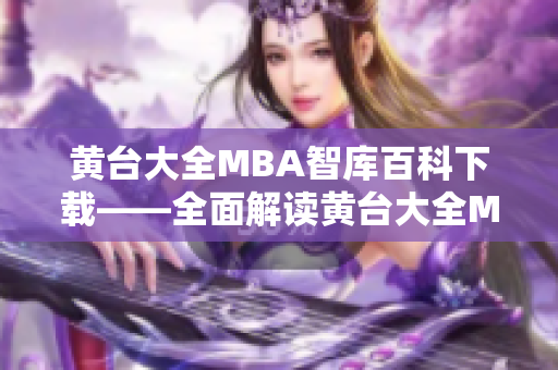 黃臺(tái)大全MBA智庫(kù)百科下載——全面解讀黃臺(tái)大全MBA智庫(kù)的權(quán)威知識(shí)分享