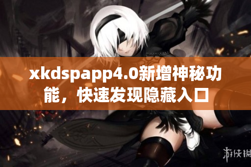xkdspapp4.0新增神秘功能，快速發(fā)現(xiàn)隱藏入口