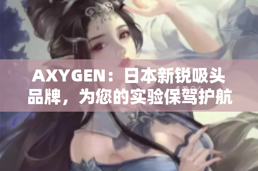 AXYGEN：日本新銳吸頭品牌，為您的實驗保駕護航