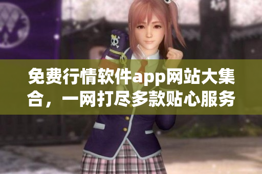 免費行情軟件app網(wǎng)站大集合，一網(wǎng)打盡多款貼心服務(wù)