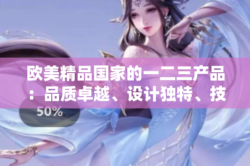 歐美精品國家的一二三產(chǎn)品：品質(zhì)卓越、設(shè)計獨特、技術(shù)領(lǐng)先