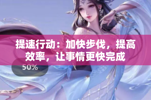 提速行動：加快步伐，提高效率，讓事情更快完成