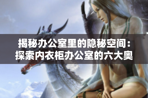 揭秘辦公室里的隱秘空間：探索內衣柜辦公室的六大奧秘