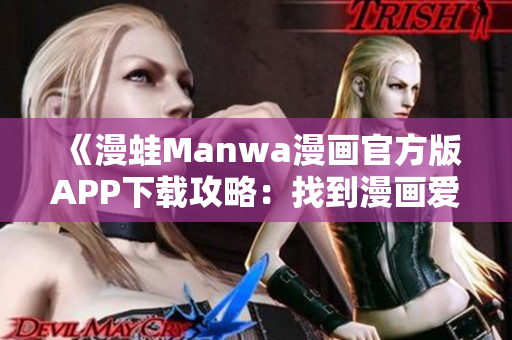 《漫蛙Manwa漫畫官方版APP下載攻略：找到漫畫愛好者的天堂入口》