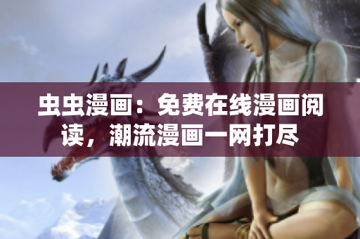 蟲(chóng)蟲(chóng)漫畫(huà)：免費(fèi)在線漫畫(huà)閱讀，潮流漫畫(huà)一網(wǎng)打盡