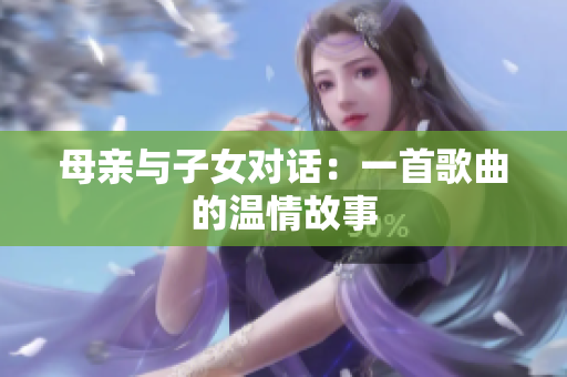 母親與子女對(duì)話：一首歌曲的溫情故事