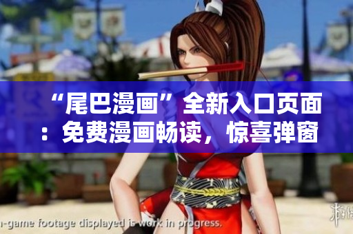 “尾巴漫畫”全新入口頁(yè)面：免費(fèi)漫畫暢讀，驚喜彈窗等你來(lái)探索！
