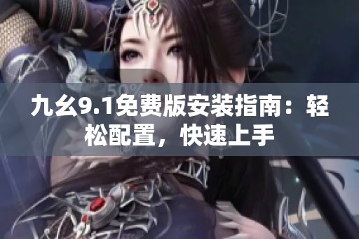 九幺9.1免費(fèi)版安裝指南：輕松配置，快速上手