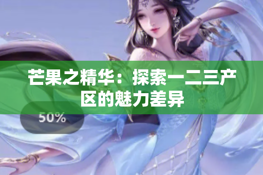 芒果之精華：探索一二三產(chǎn)區(qū)的魅力差異