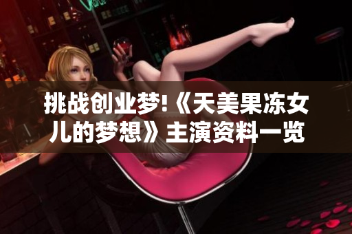 挑戰(zhàn)創(chuàng)業(yè)夢!《天美果凍女兒的夢想》主演資料一覽