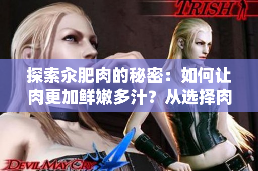 探索汆肥肉的秘密：如何讓肉更加鮮嫩多汁？從選擇肉品到烹飪技巧，一網(wǎng)打盡！