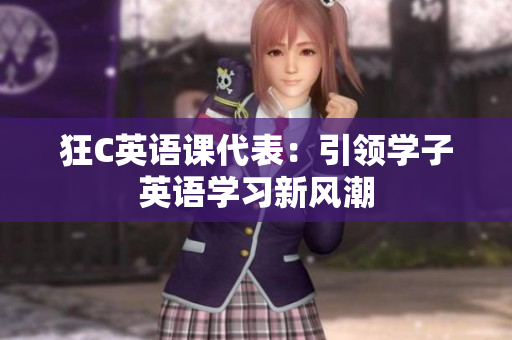 狂C英語課代表：引領(lǐng)學(xué)子英語學(xué)習(xí)新風(fēng)潮