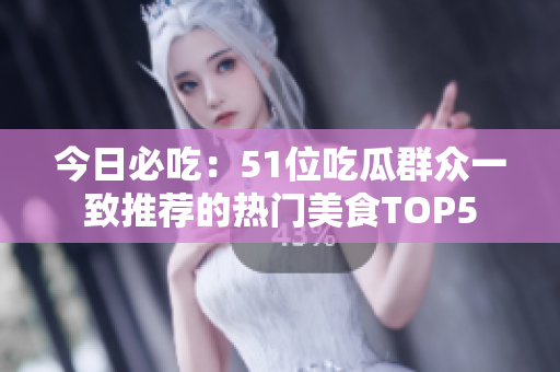 今日必吃：51位吃瓜群眾一致推薦的熱門美食TOP5