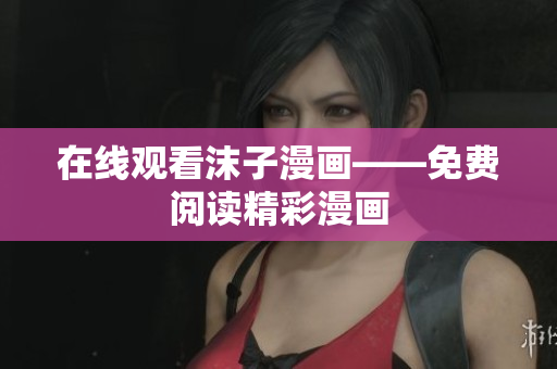 在線觀看沫子漫畫——免費(fèi)閱讀精彩漫畫