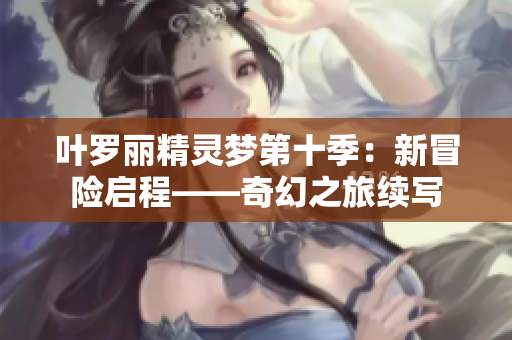 葉羅麗精靈夢(mèng)第十季：新冒險(xiǎn)啟程——奇幻之旅續(xù)寫