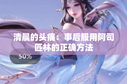 清晨的頭痛：事后服用阿司匹林的正確方法