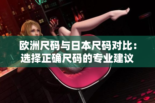 歐洲尺碼與日本尺碼對比：選擇正確尺碼的專業(yè)建議