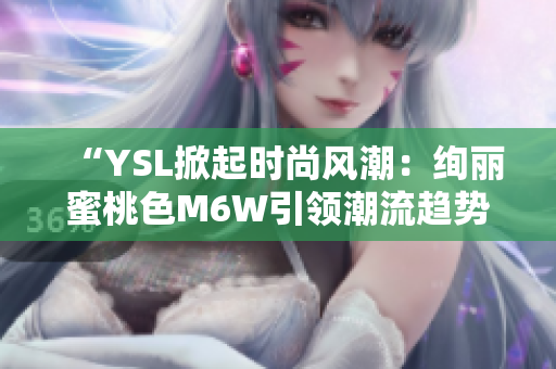 “YSL掀起時尚風潮：絢麗蜜桃色M6W引領潮流趨勢”