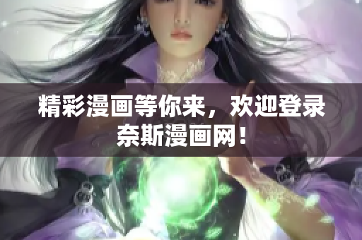 精彩漫畫等你來，歡迎登錄奈斯漫畫網(wǎng)！