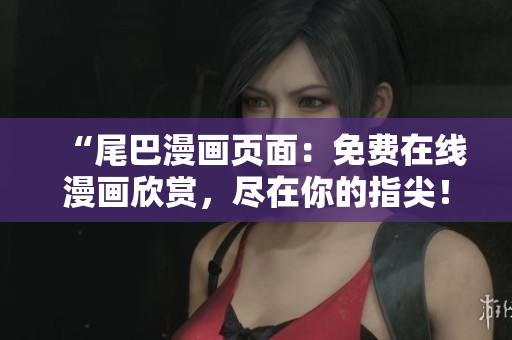 “尾巴漫畫頁面：免費在線漫畫欣賞，盡在你的指尖！”
