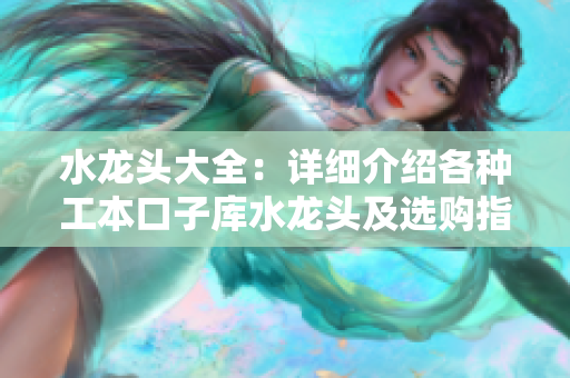 水龍頭大全：詳細介紹各種工本口子庫水龍頭及選購指南