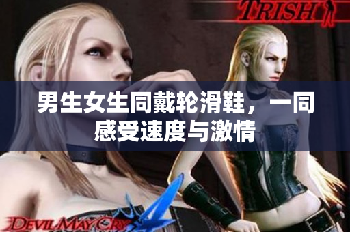 男生女生同戴輪滑鞋，一同感受速度與激情