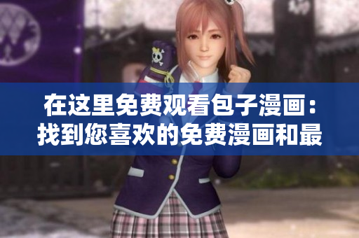 在這里免費(fèi)觀看包子漫畫：找到您喜歡的免費(fèi)漫畫和最新章節(jié)