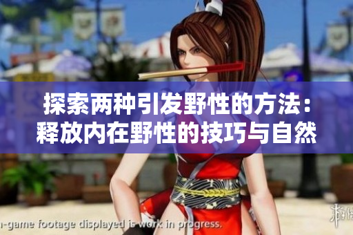 探索兩種引發(fā)野性的方法：釋放內(nèi)在野性的技巧與自然互動(dòng)的啟發(fā)。