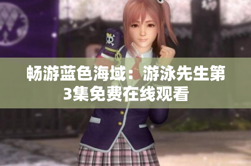 暢游藍色海域：游泳先生第3集免費在線觀看