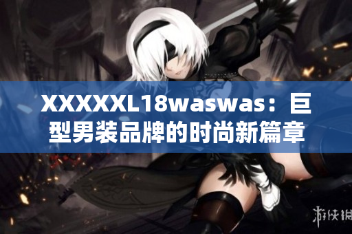 XXXXXL18waswas：巨型男裝品牌的時尚新篇章